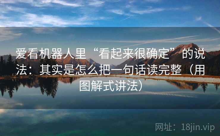 爱看机器人里“看起来很确定”的说法：其实是怎么把一句话读完整（用图解式讲法）