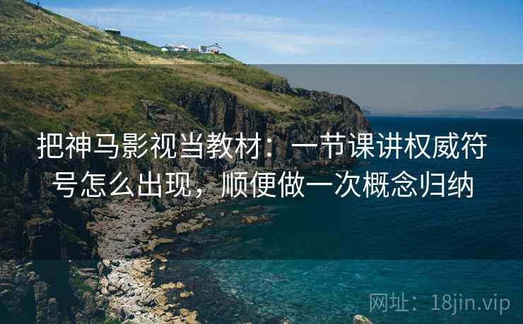 把神马影视当教材：一节课讲权威符号怎么出现，顺便做一次概念归纳